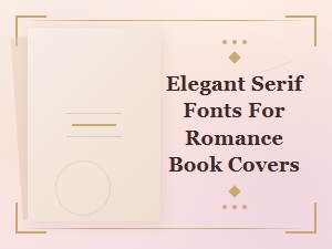 Elegant Serif Fonts to Elevate Romance Book Covers